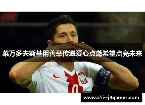 莱万多夫斯基用善举传递爱心点燃希望点亮未来