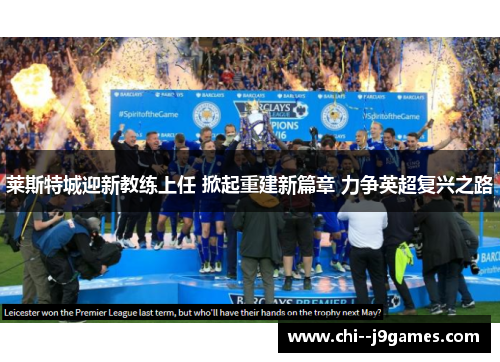 莱斯特城迎新教练上任 掀起重建新篇章 力争英超复兴之路